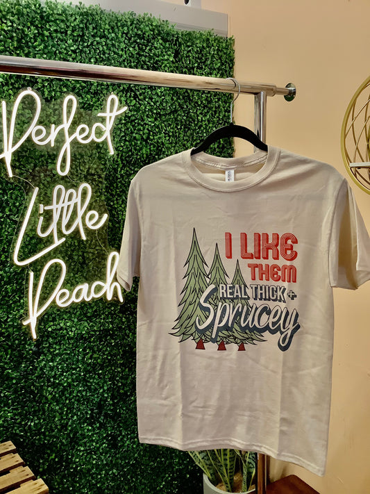 I Like Them Real Thick + Sprucey Tee